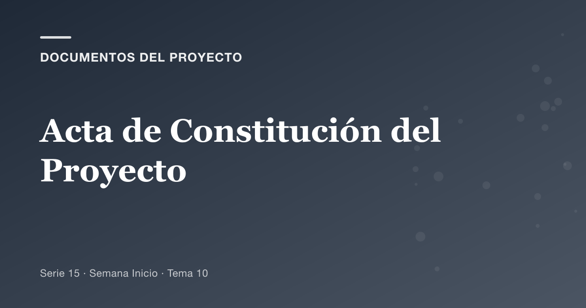 Portada del artículo sobre acta de constitución del proyecto, Semana Inicio · Tema 10