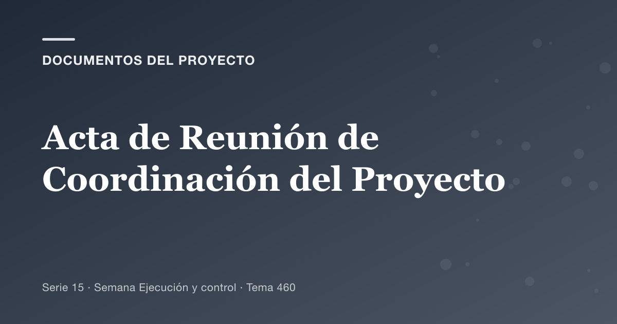 Portada del artículo sobre acta de reunión de coordinación del proyecto, Semana Ejecución y control · Tema 460