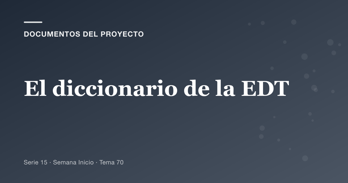 Portada del artículo sobre el diccionario de la edt, Semana Inicio · Tema 70