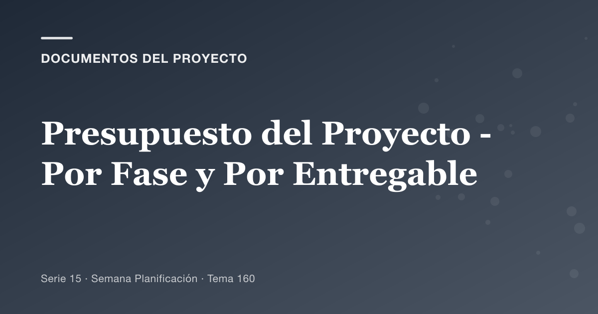 Portada del artículo sobre presupuesto del proyecto - por fase y por entregable, Semana Planificación · Tema 160