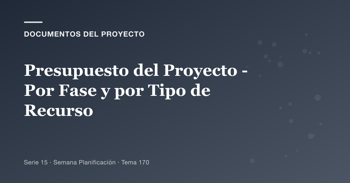 Portada del artículo sobre presupuesto del proyecto - por fase y por tipo de recurso, Semana Planificación · Tema 170