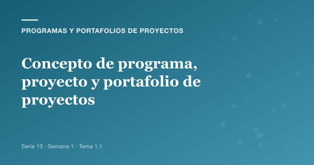 Portada del artículo sobre concepto de programa, proyecto y portafolio de proyectos, Semana 1 · Tema 1.1
