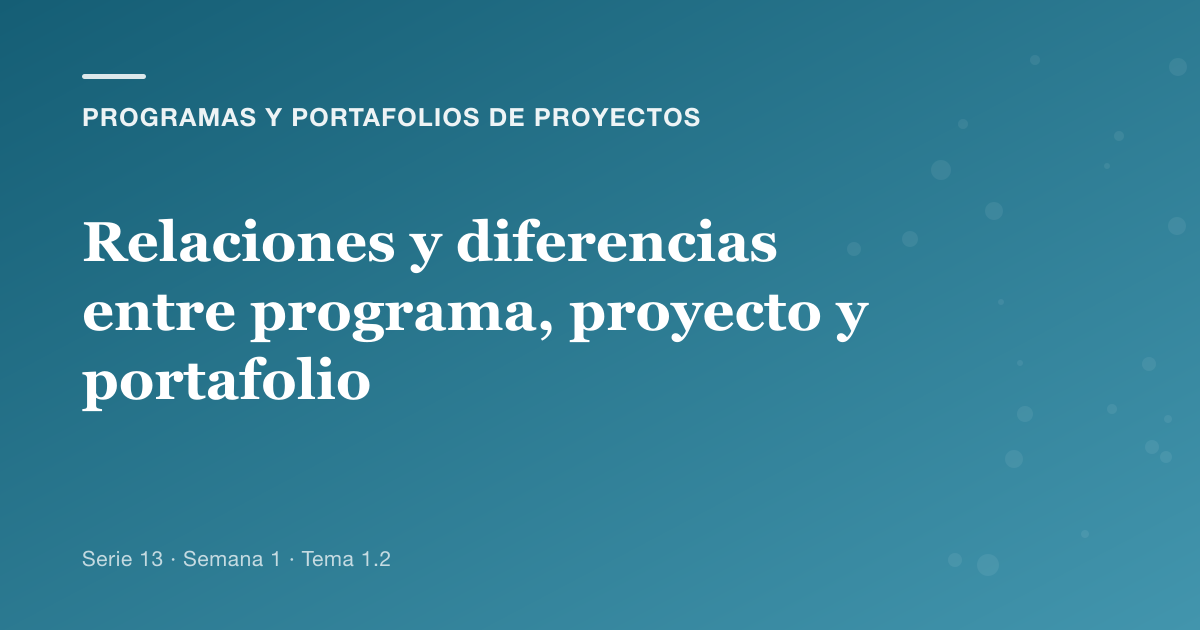 Portada del artículo sobre relaciones y diferencias entre programa, proyecto y portafolio, Semana 1 · Tema 1.2